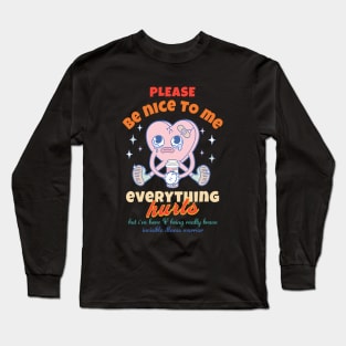 Please Be Nice To Me Everything Hurts But I'm Here  & Being Really Brave Invisible Illness Warrior Long Sleeve T-Shirt